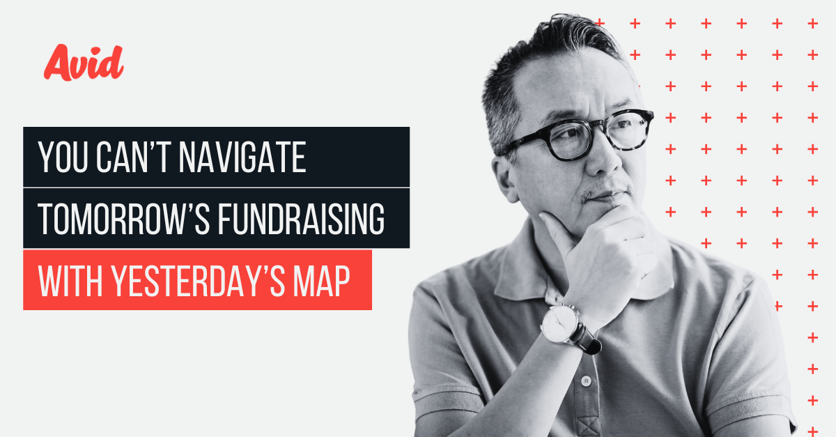 You Can’t Navigate Tomorrow’s Fundraising With Yesterday’s Map